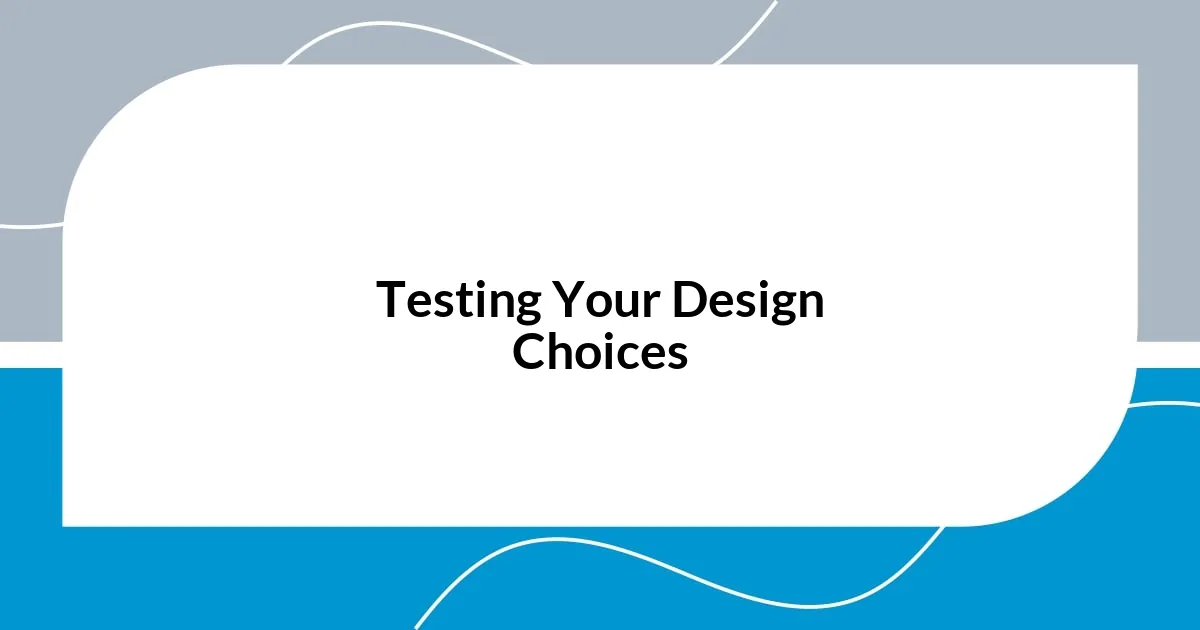 Testing Your Design Choices