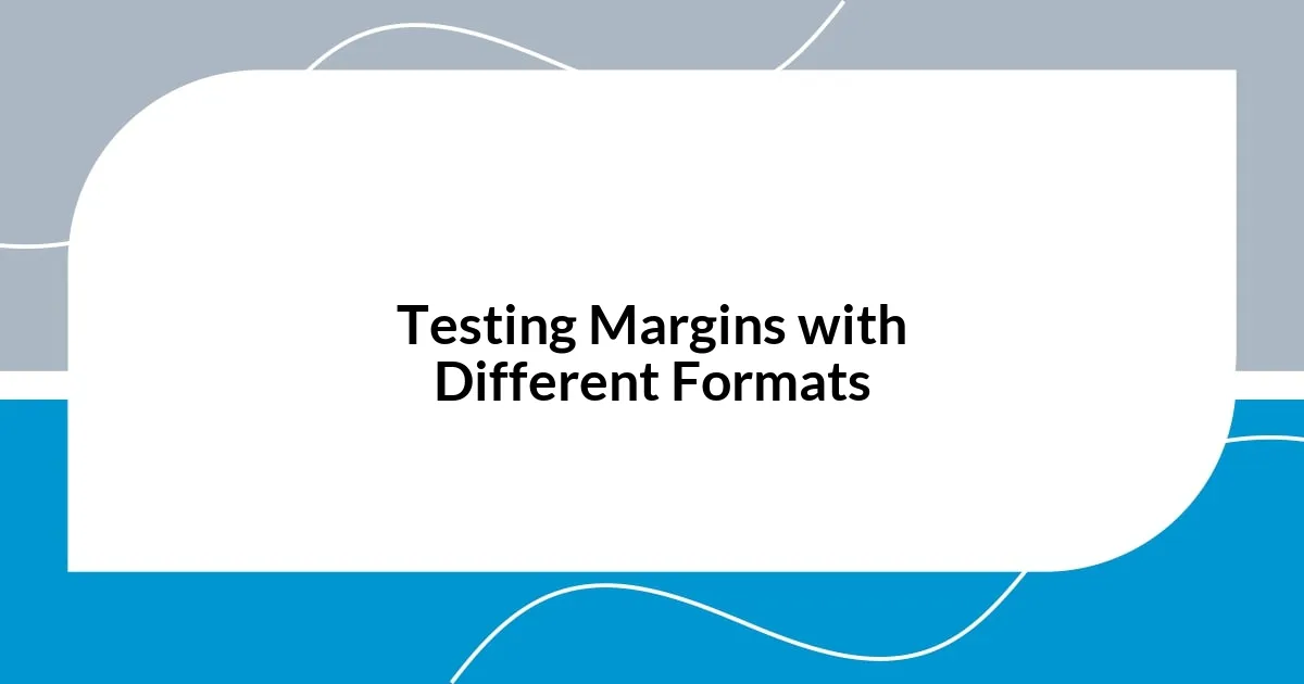 Testing Margins with Different Formats