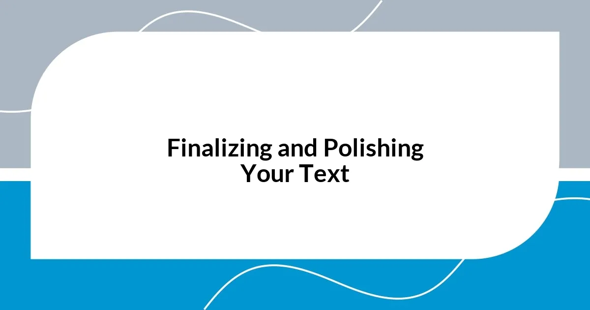 Finalizing and Polishing Your Text