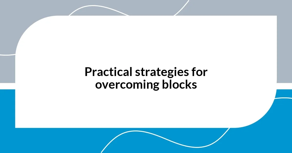 Practical strategies for overcoming blocks