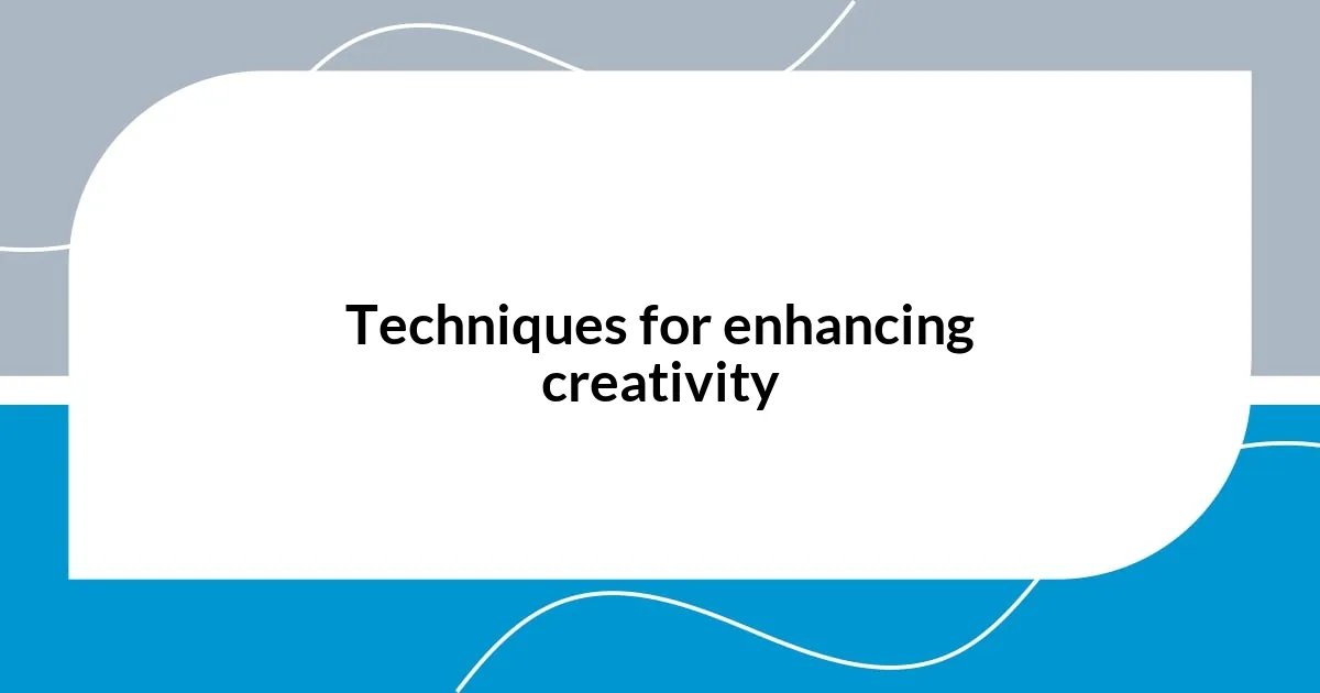 Techniques for enhancing creativity