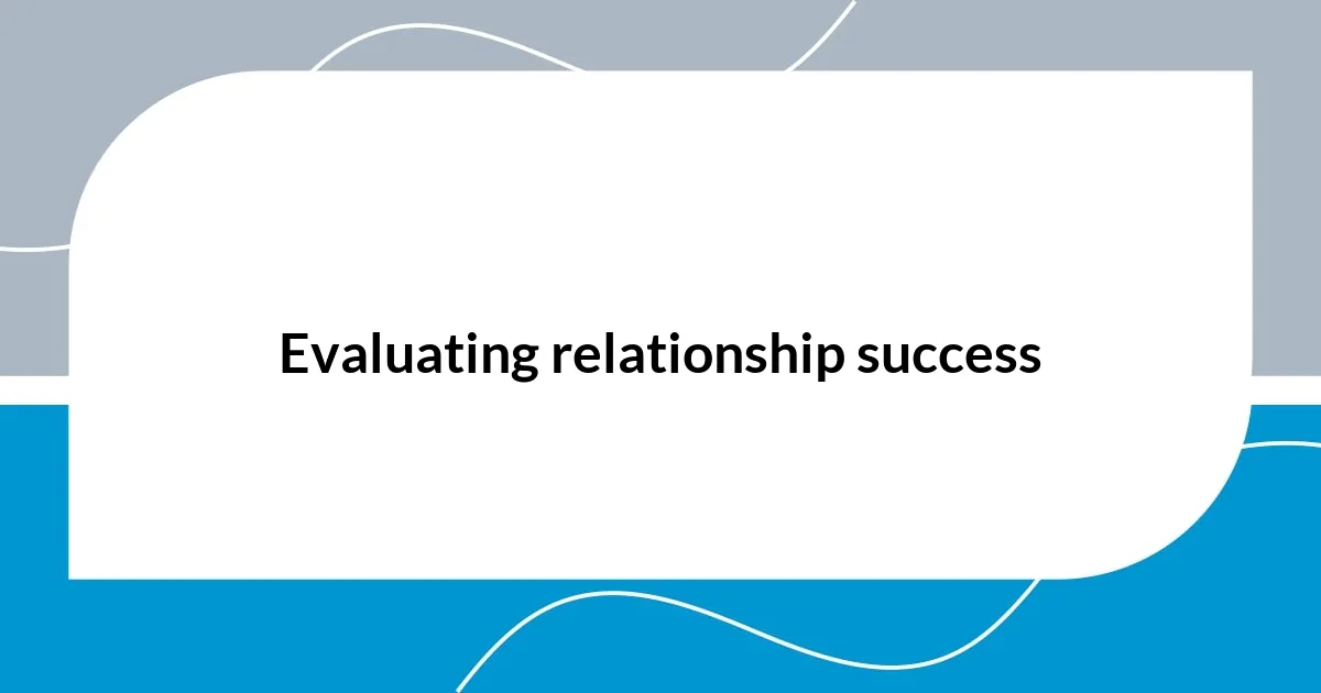 Evaluating relationship success