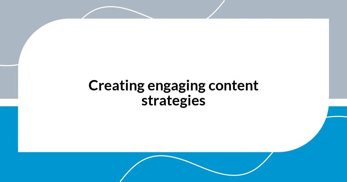 Creating engaging content strategies