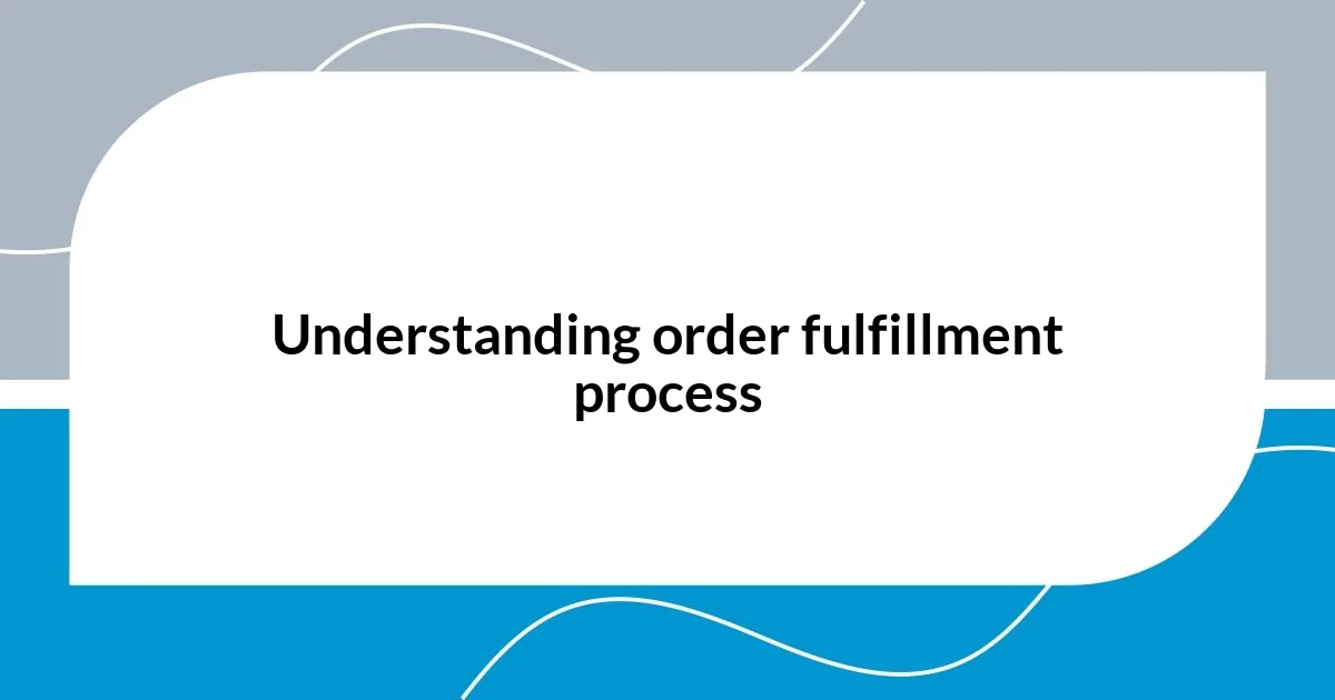 Understanding order fulfillment process