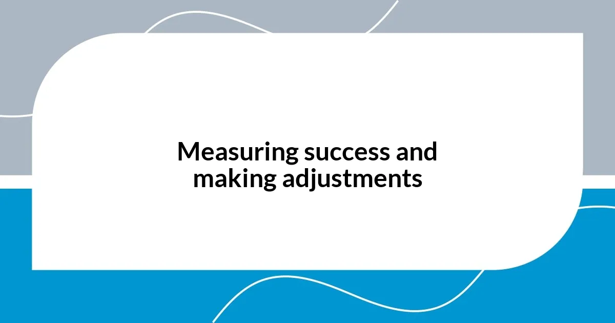 Measuring success and making adjustments