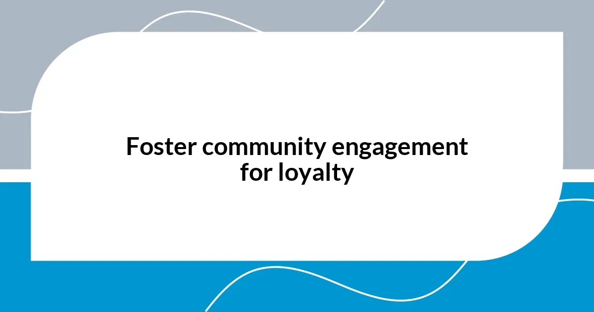 Foster community engagement for loyalty