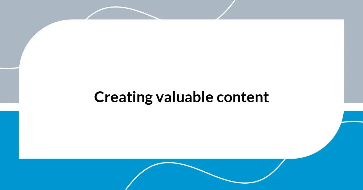 Creating valuable content