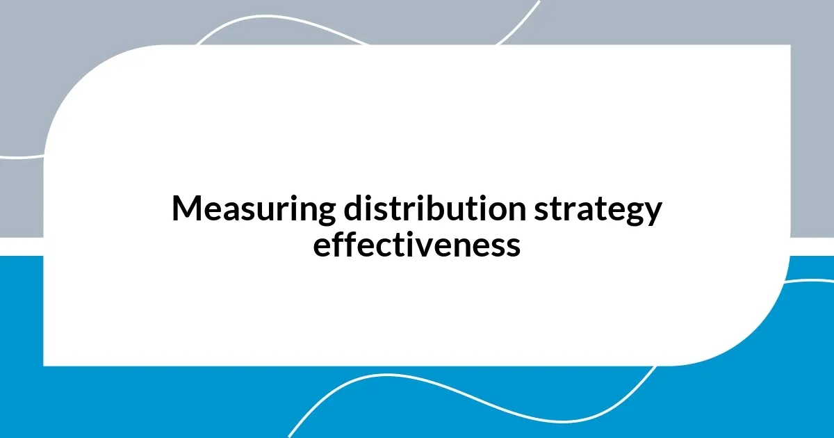 Measuring distribution strategy effectiveness