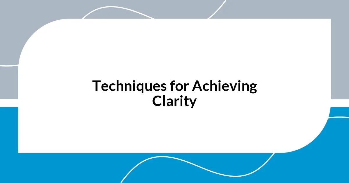 Techniques for Achieving Clarity