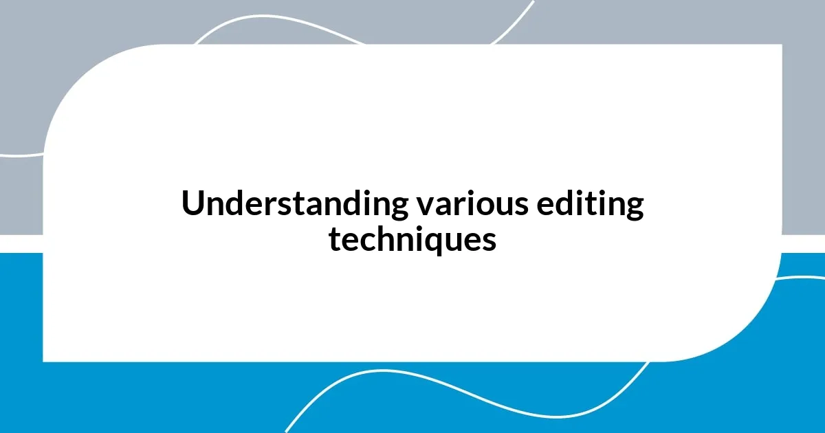 Understanding various editing techniques