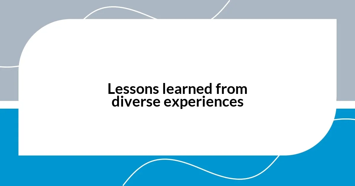 Lessons learned from diverse experiences