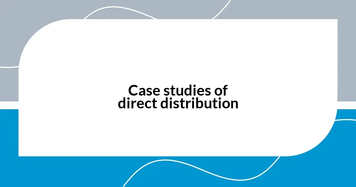 Case studies of direct distribution