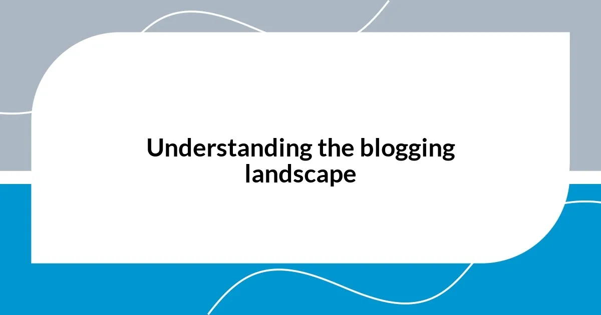 Understanding the blogging landscape