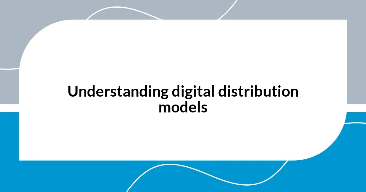 Understanding digital distribution models