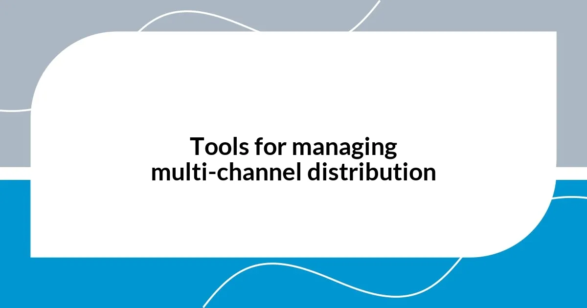 Tools for managing multi-channel distribution