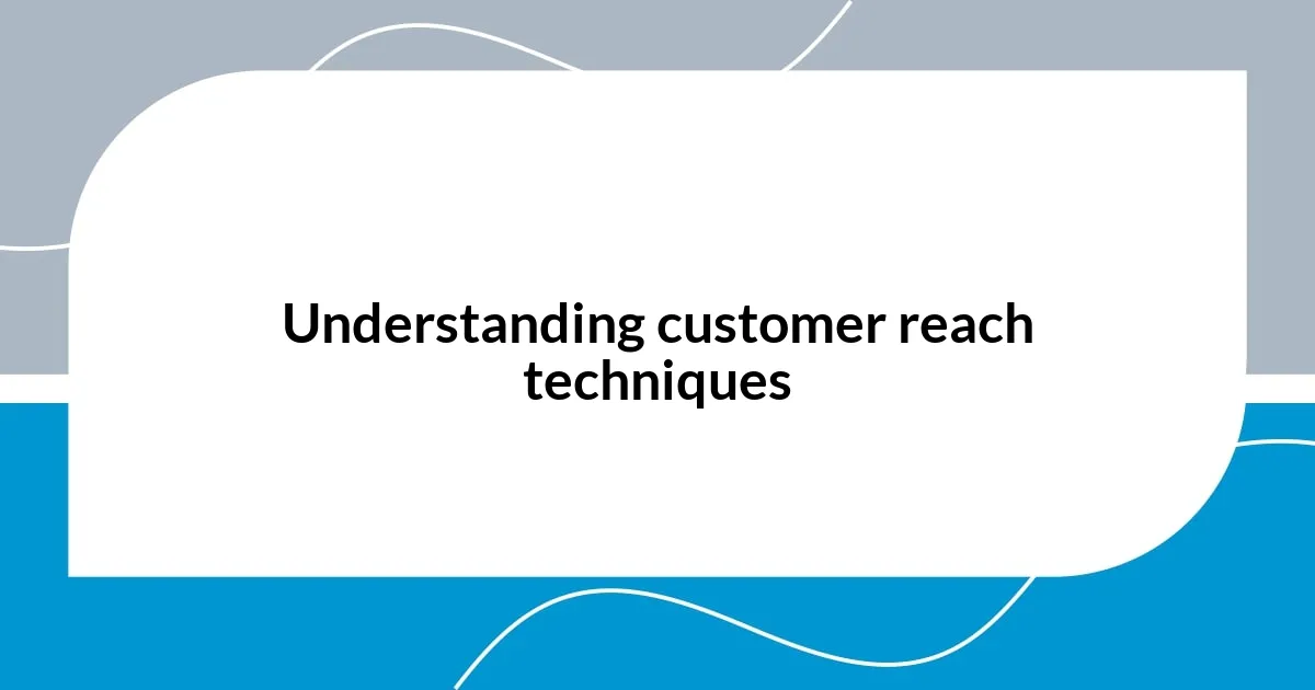 Understanding customer reach techniques