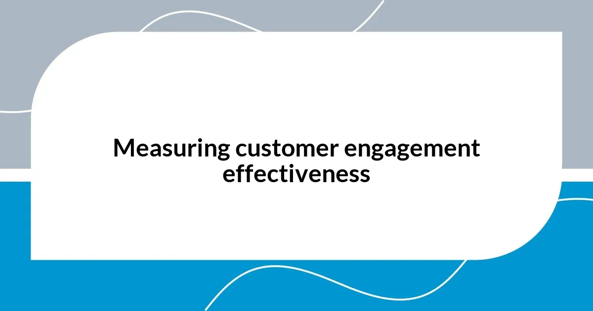 Measuring customer engagement effectiveness