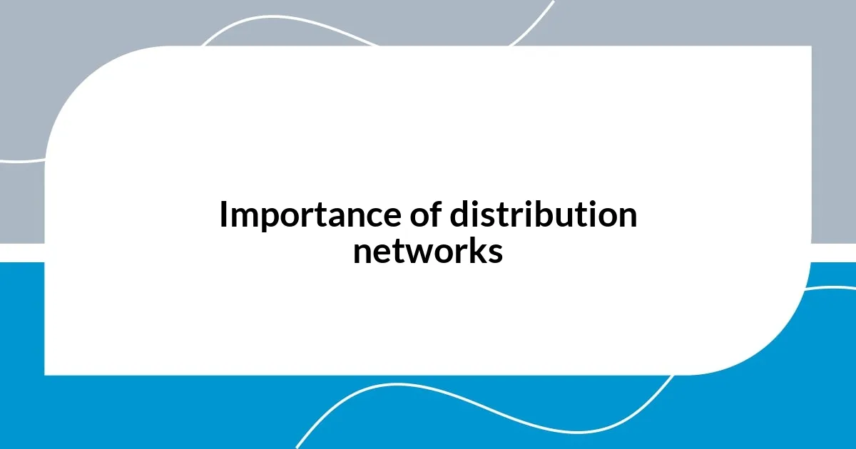 Importance of distribution networks