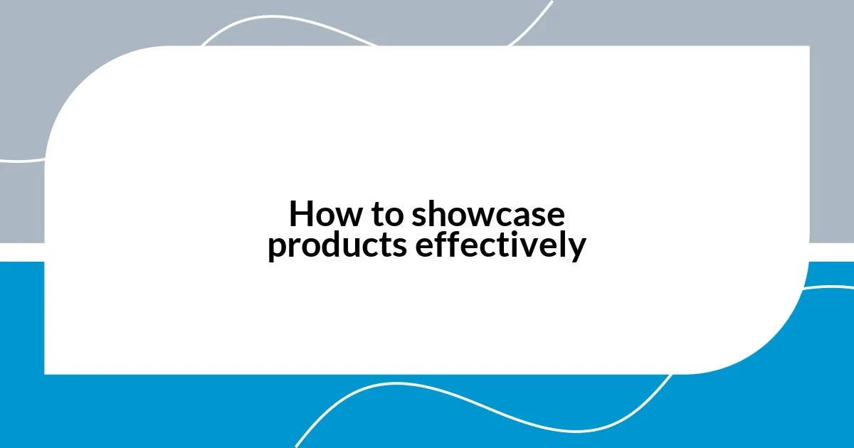 How to showcase products effectively