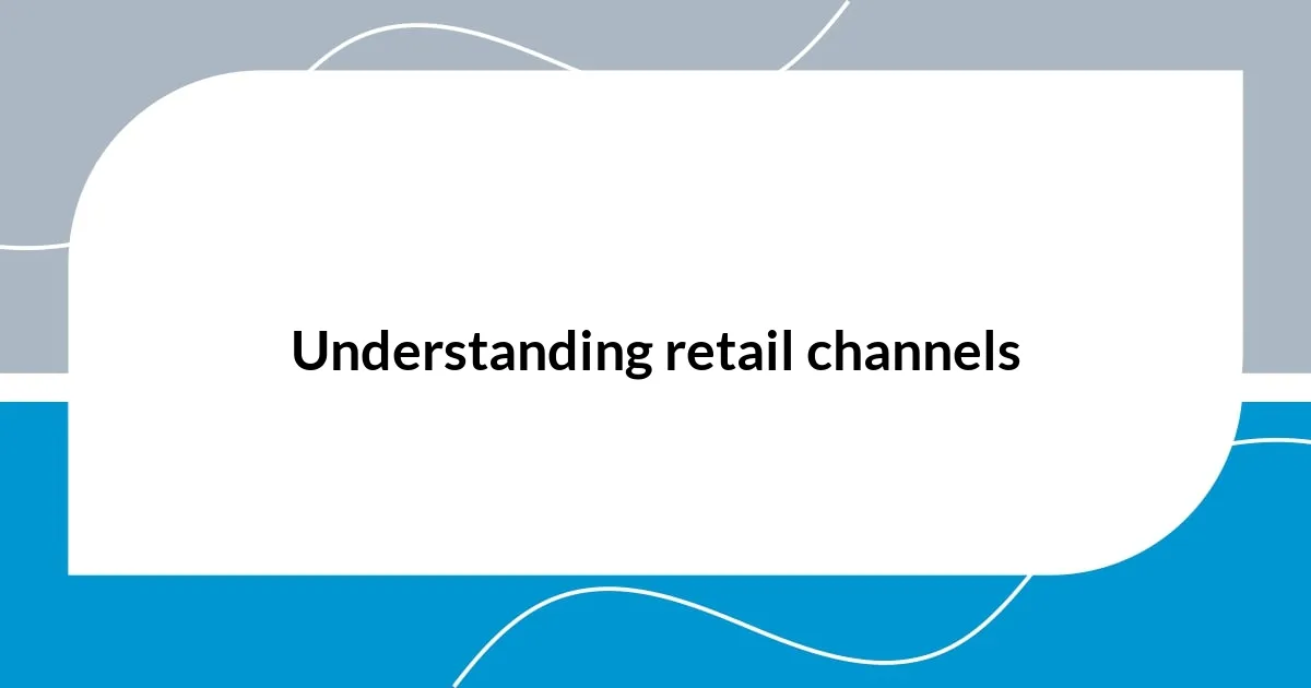 Understanding retail channels