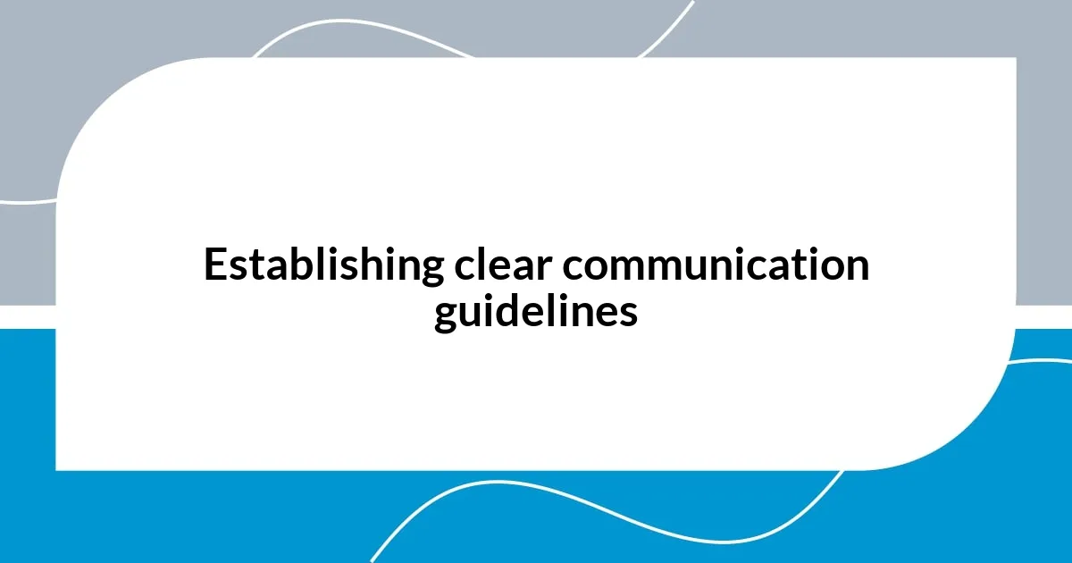 Establishing clear communication guidelines