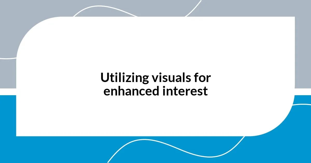 Utilizing visuals for enhanced interest